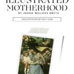 Illustrations of scenes of Motherhood by Jessie Willcox Smith.