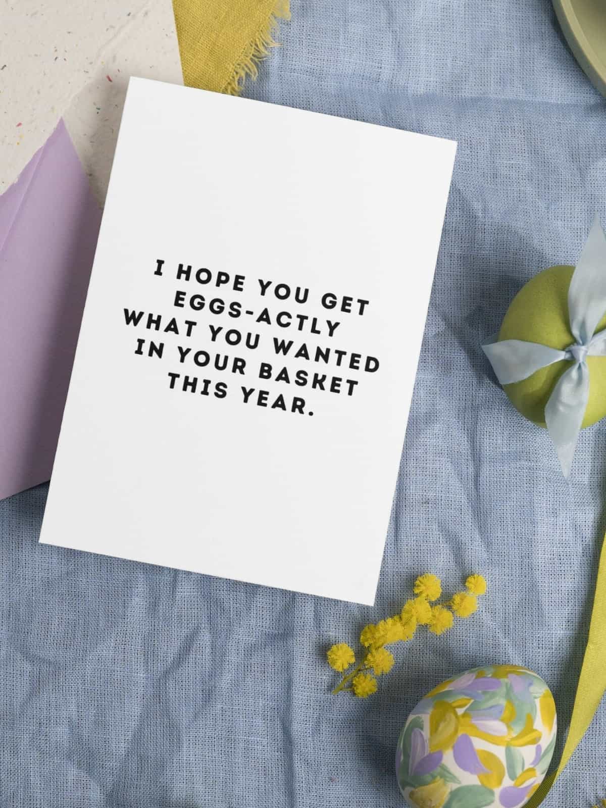 i hope you get eggs-actly what you wanted in your basket this year.